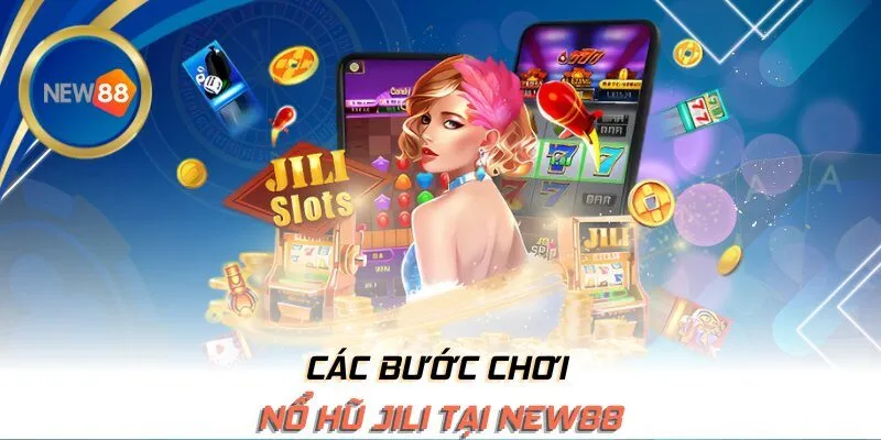Các bước chơi nổ hũ JILI tại NEW88