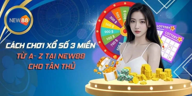 Cách Chơi Xổ Số 3 Miền Từ A- Z Tại NEW88 Cho Tân Thủ