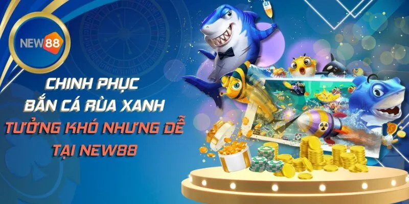 Chinh Phục Bắn Cá Rùa Xanh Tưởng Khó Nhưng Dễ Tại NEW88