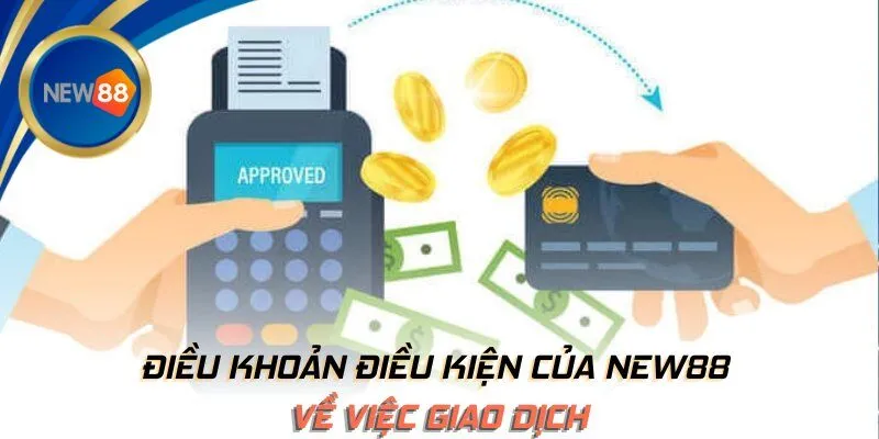 Điều khoản điều kiện của NEW88 về việc giao dịch