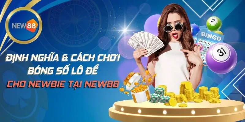 Định Nghĩa & Cách Chơi Bóng Số Lô Đề Cho Newbie Tại NEW88