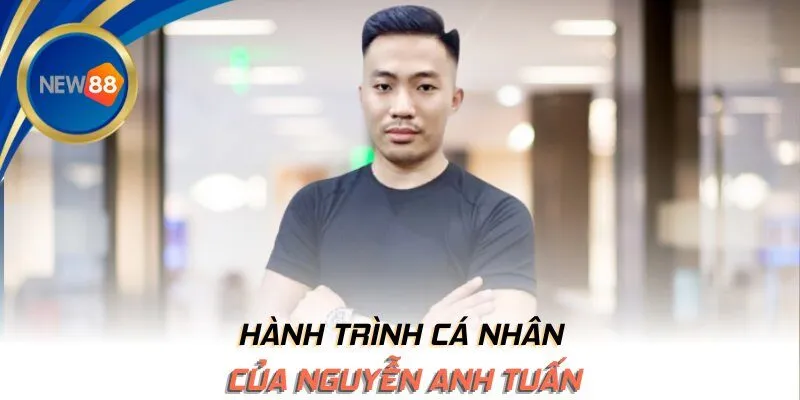 Hành trình cá nhân của Nguyễn Anh Tuấn