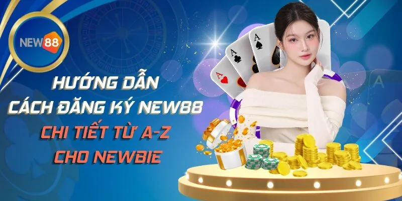 Hướng Dẫn Cách Đăng Ký New88 Chi Tiết Từ A-Z Cho Newbie