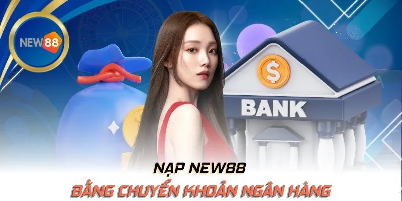 Nạp NEW88 bằng chuyển khoản ngân hàng