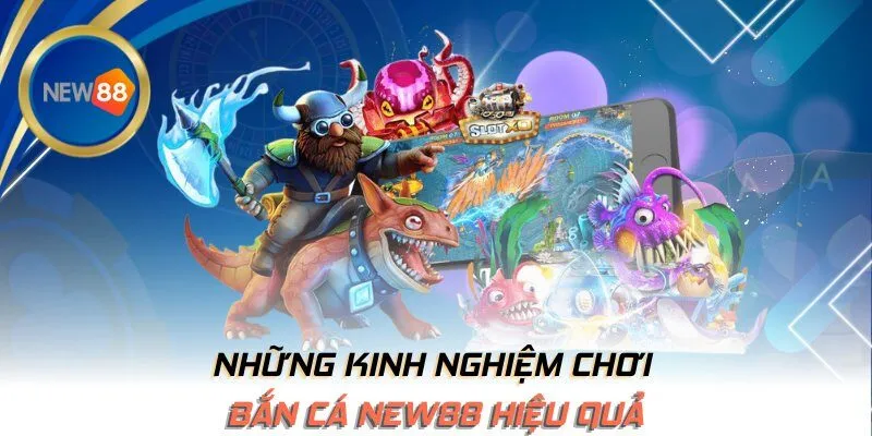 Những kinh nghiệm chơi bắn cá NEW88 hiệu quả