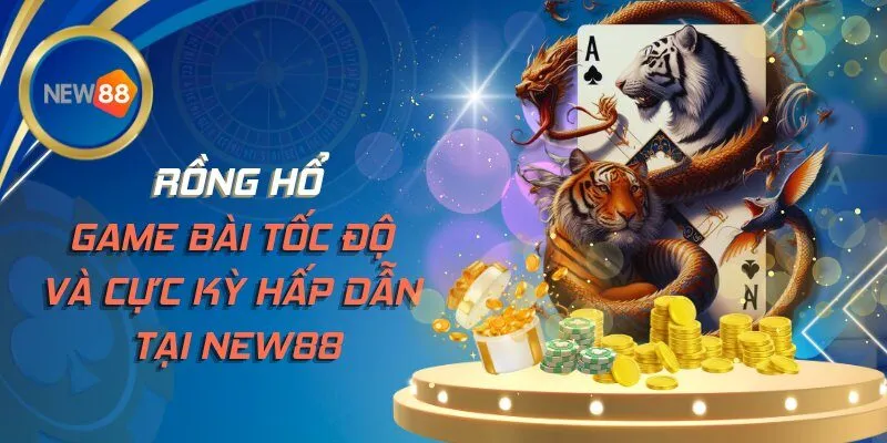 Rồng Hổ - Game Bài Tốc Độ Và Cực Kỳ Hấp Dẫn Tại NEW88