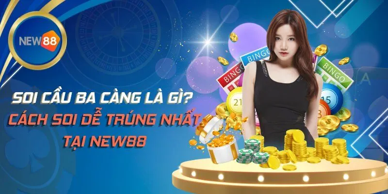 Soi Cầu Ba Càng Là Gì? Cách Soi Dễ Trúng Nhất Tại NEW88