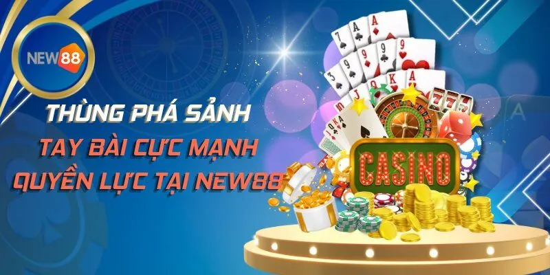 Thùng Phá Sảnh - Tay Bài Cực Mạnh Quyền Lực Tại NEW88