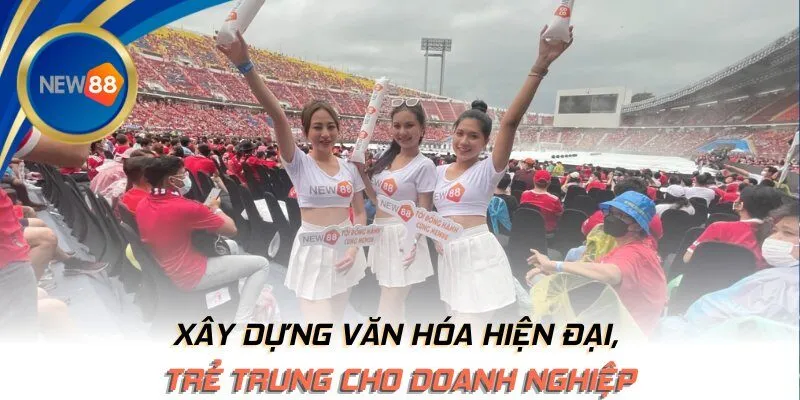Xây dựng văn hóa hiện đại, trẻ trung cho doanh nghiệp
